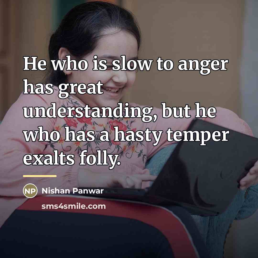 “He who is slow to anger has great understanding, but…” quote by Nishan Panwar