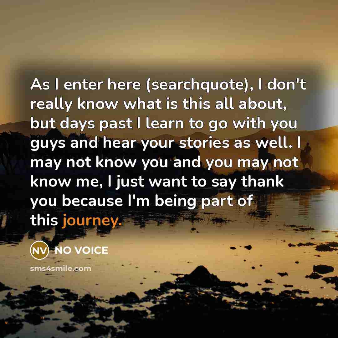 “As I enter here (searchquote), I don't really know what is this all about, but days past I learn to go with you guys and hear your stories as well. I may not know you and you may not know me, I just want to say thank you because I'm being part of this journey.” quote by NO VOICE