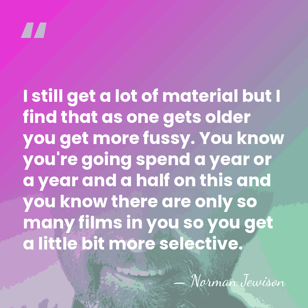 I still get a lot of material but I find that as&hellip; - Norman Jewison