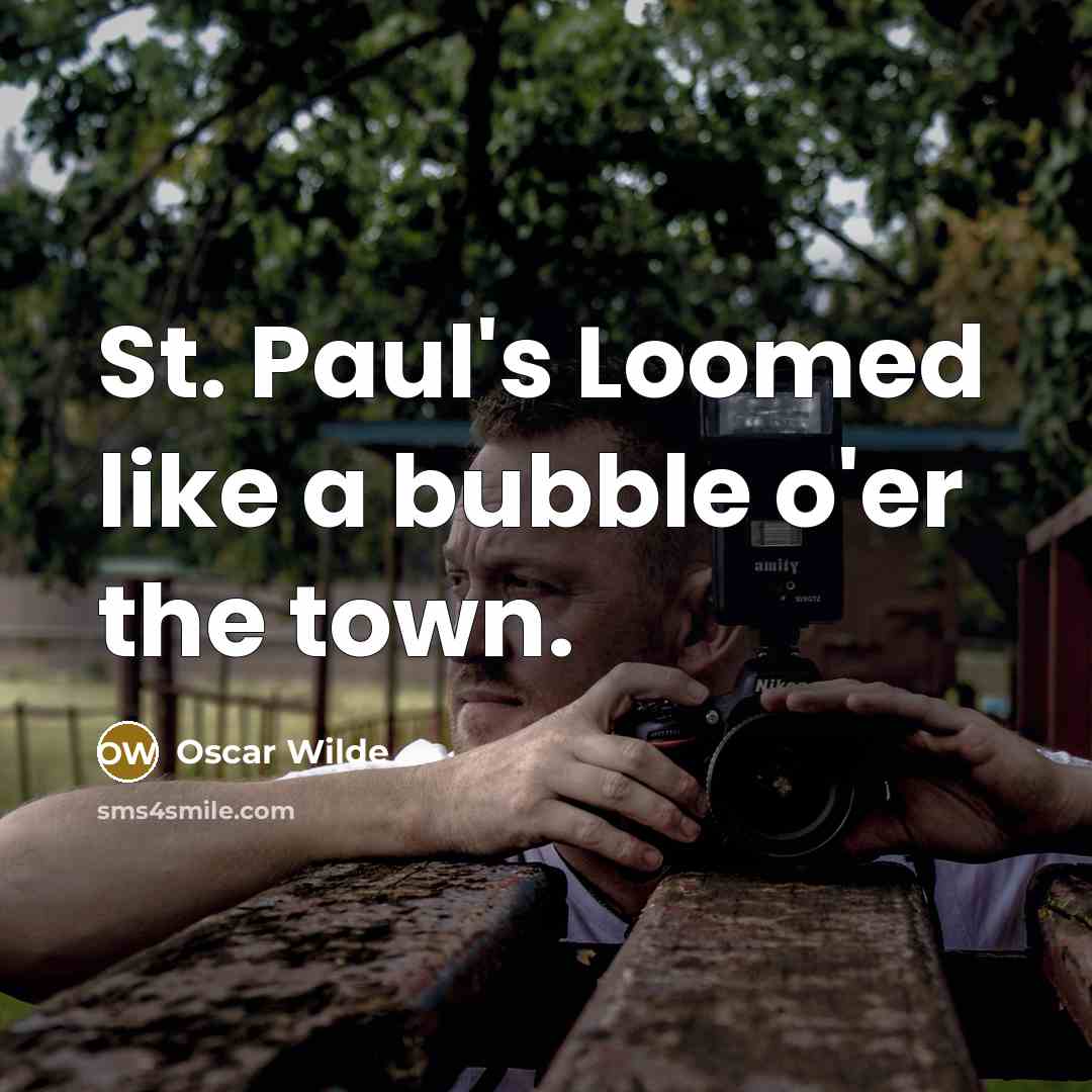 “St. Paul's Loomed like a bubble o'er the town.” quote by Oscar Wilde