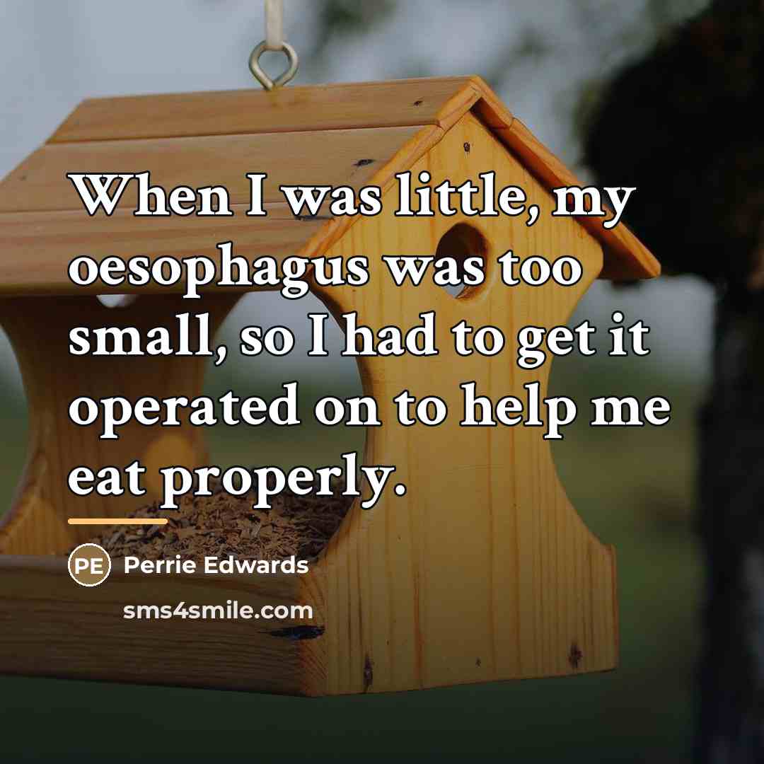 “When I was little, my oesophagus was too small, so…” quote by Perrie Edwards