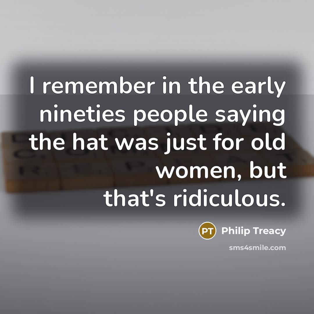 “I remember in the early nineties people saying the hat…” quote by Philip Treacy