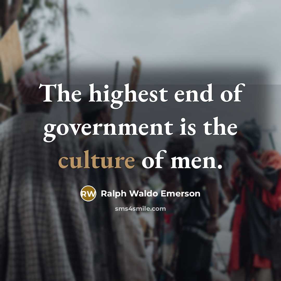“The highest end of government is the culture of men.…” quote by Ralph Waldo Emerson
