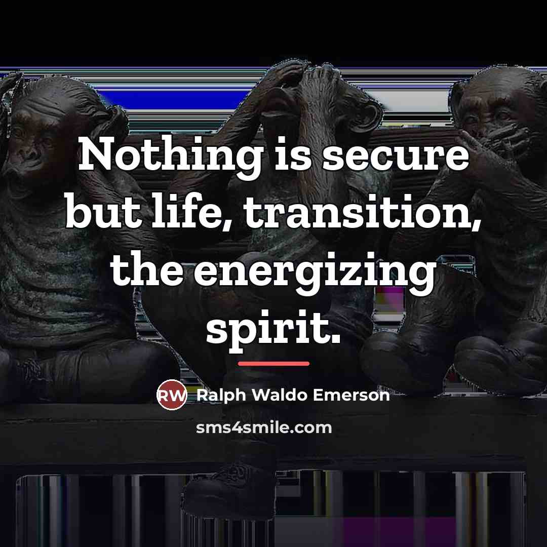 “Nothing is secure but life, transition, the energizing spirit.…” quote by Ralph Waldo Emerson
