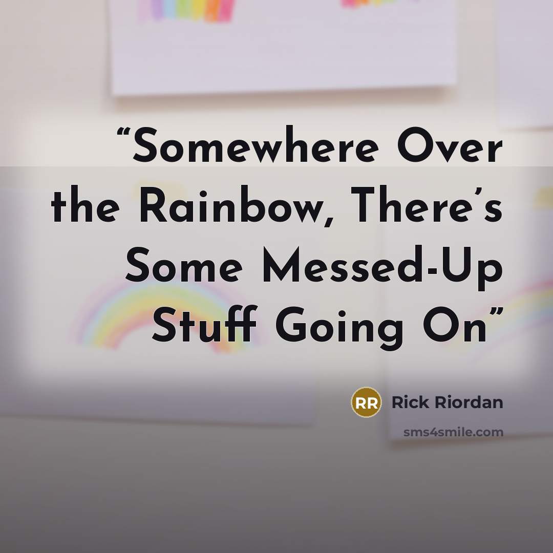 “Somewhere Over the Rainbow, There’s Some Messed-Up Stuff Going On” quote by Rick Riordan