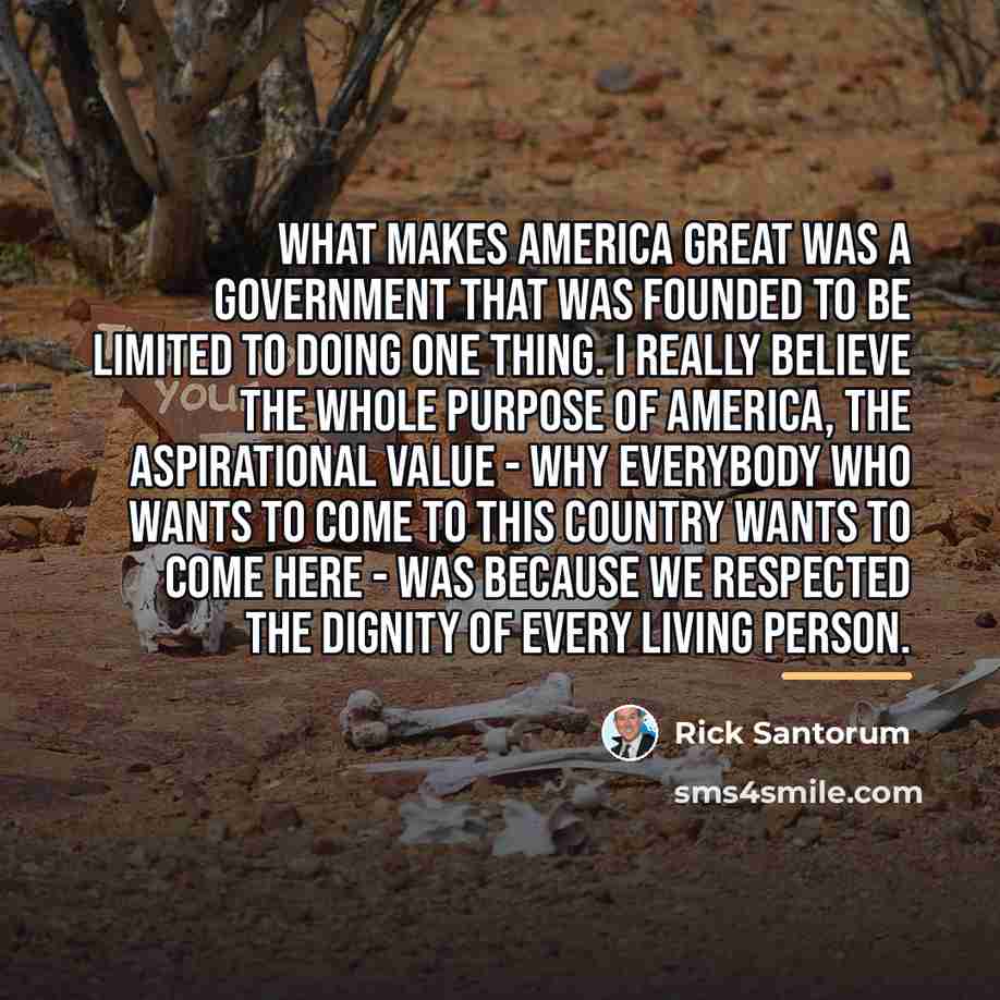 “What makes America great was a government that was founded…” quote by Rick Santorum