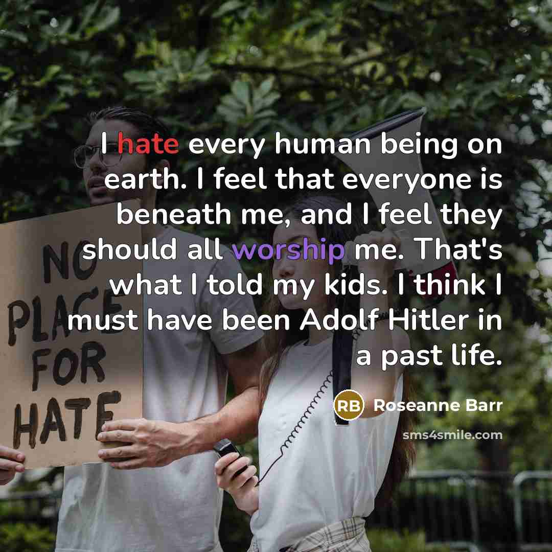“I hate every human being on earth. I feel that…” quote by Roseanne Barr
