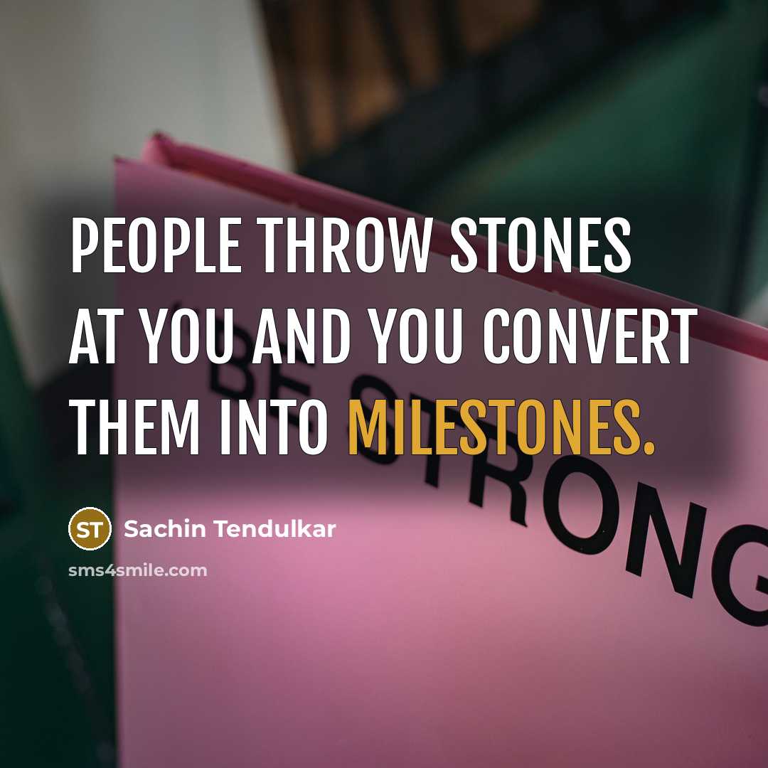 “People throw stones at you and you convert them into…” quote by Sachin Tendulkar