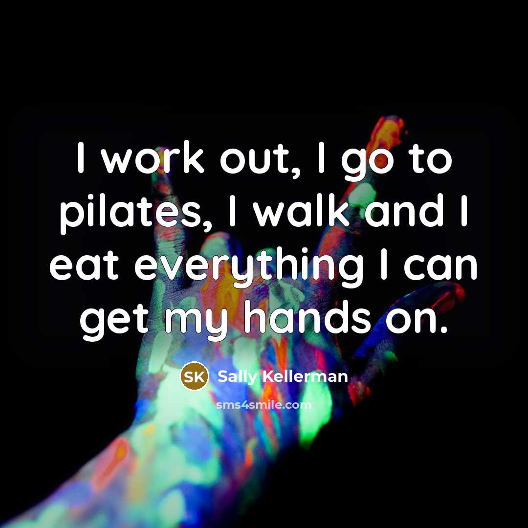 “I work out, I go to pilates, I walk and…” quote by Sally Kellerman