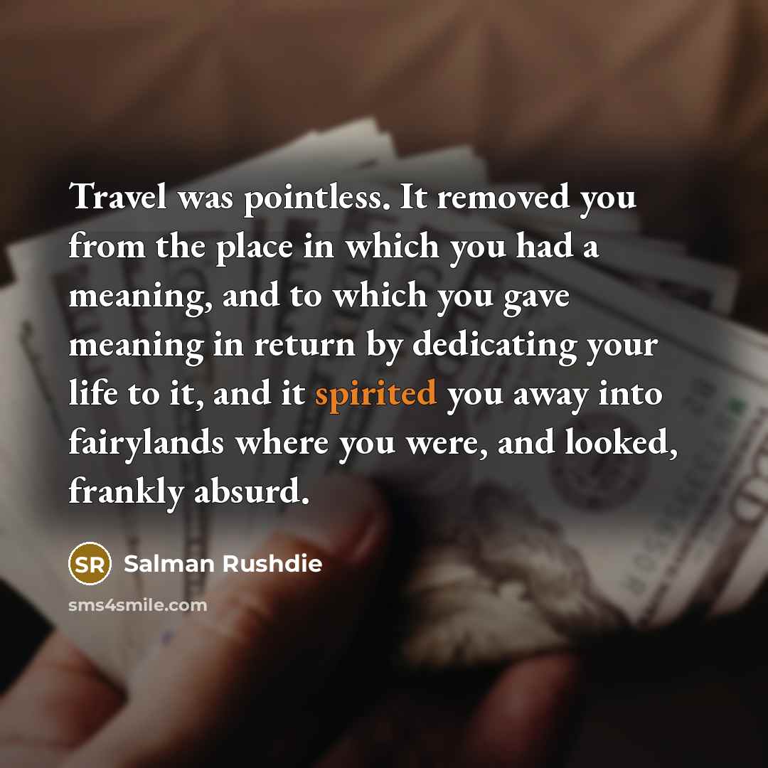 “Travel was pointless. It removed you from the place in…” quote by Salman Rushdie