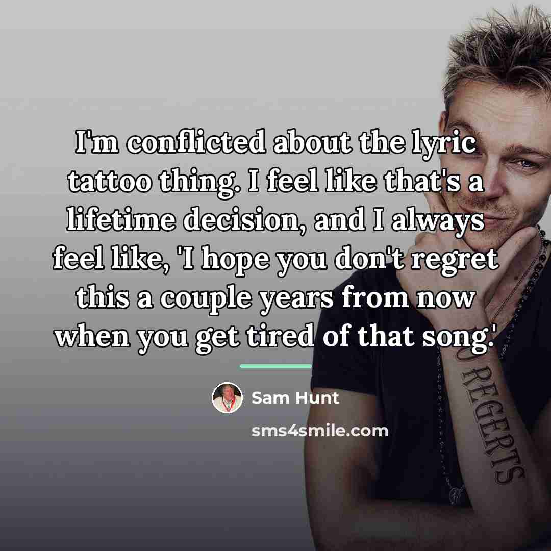 “I'm conflicted about the lyric tattoo thing. I feel like…” quote by Sam Hunt