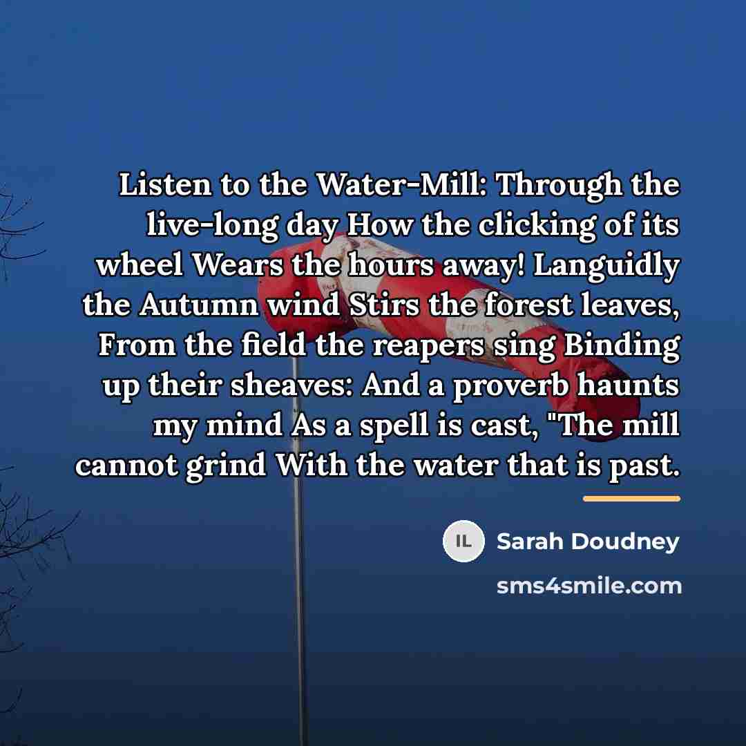 “Listen to the Water-Mill: Through the live-long day How the…” quote by Sarah Doudney