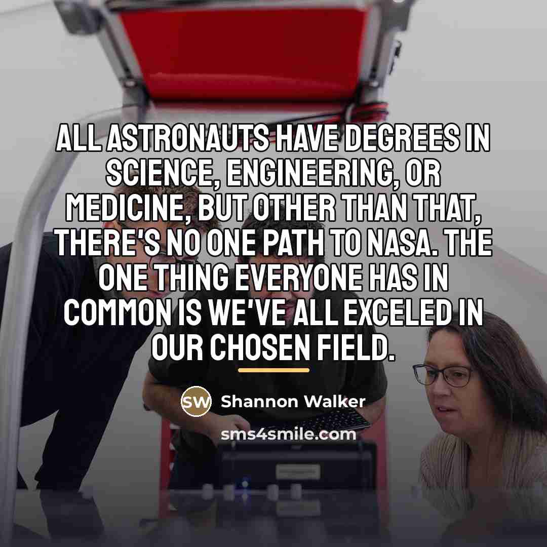 “All astronauts have degrees in science, engineering, or medicine, but…” quote by Shannon Walker