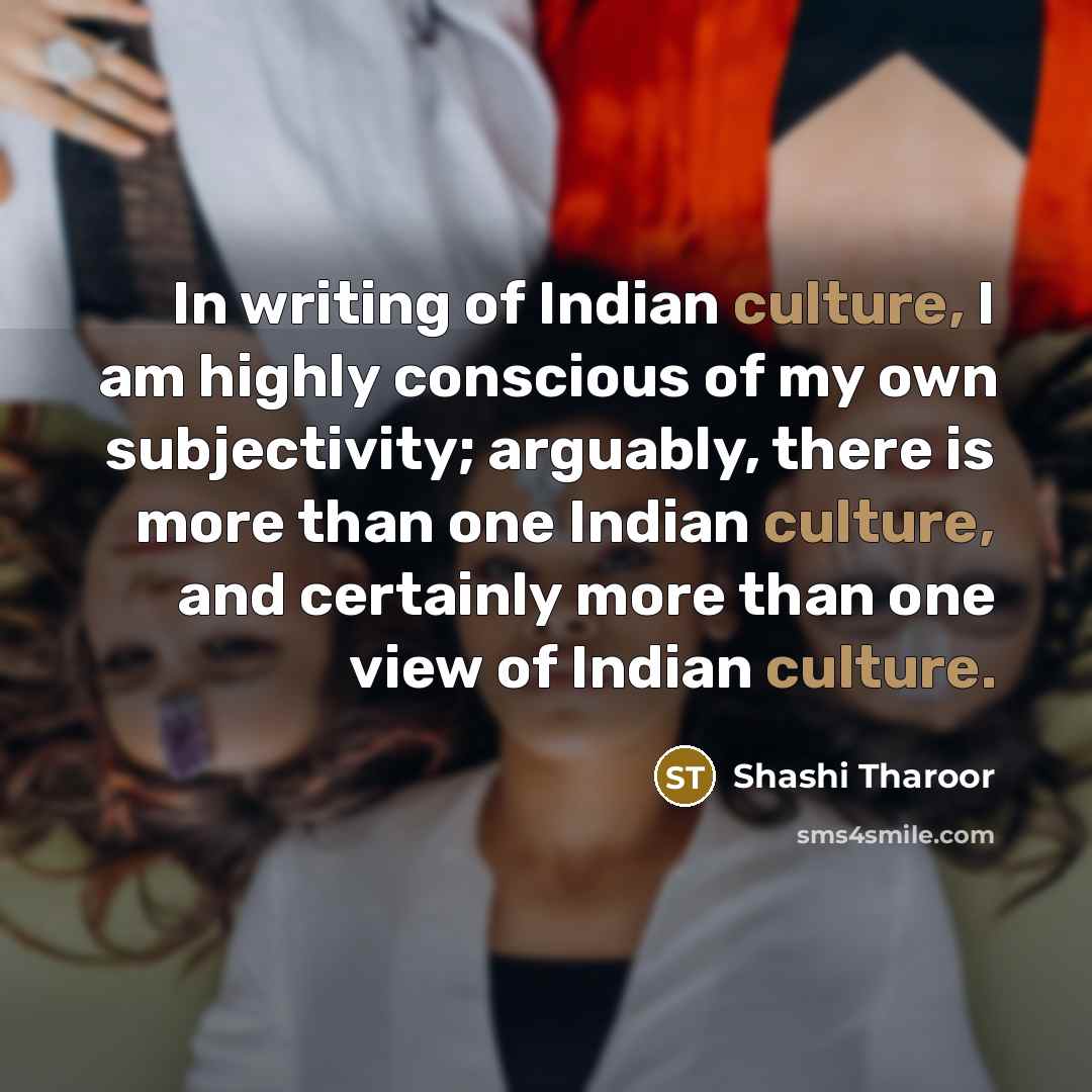 “In writing of Indian culture, I am highly conscious of…” quote by Shashi Tharoor