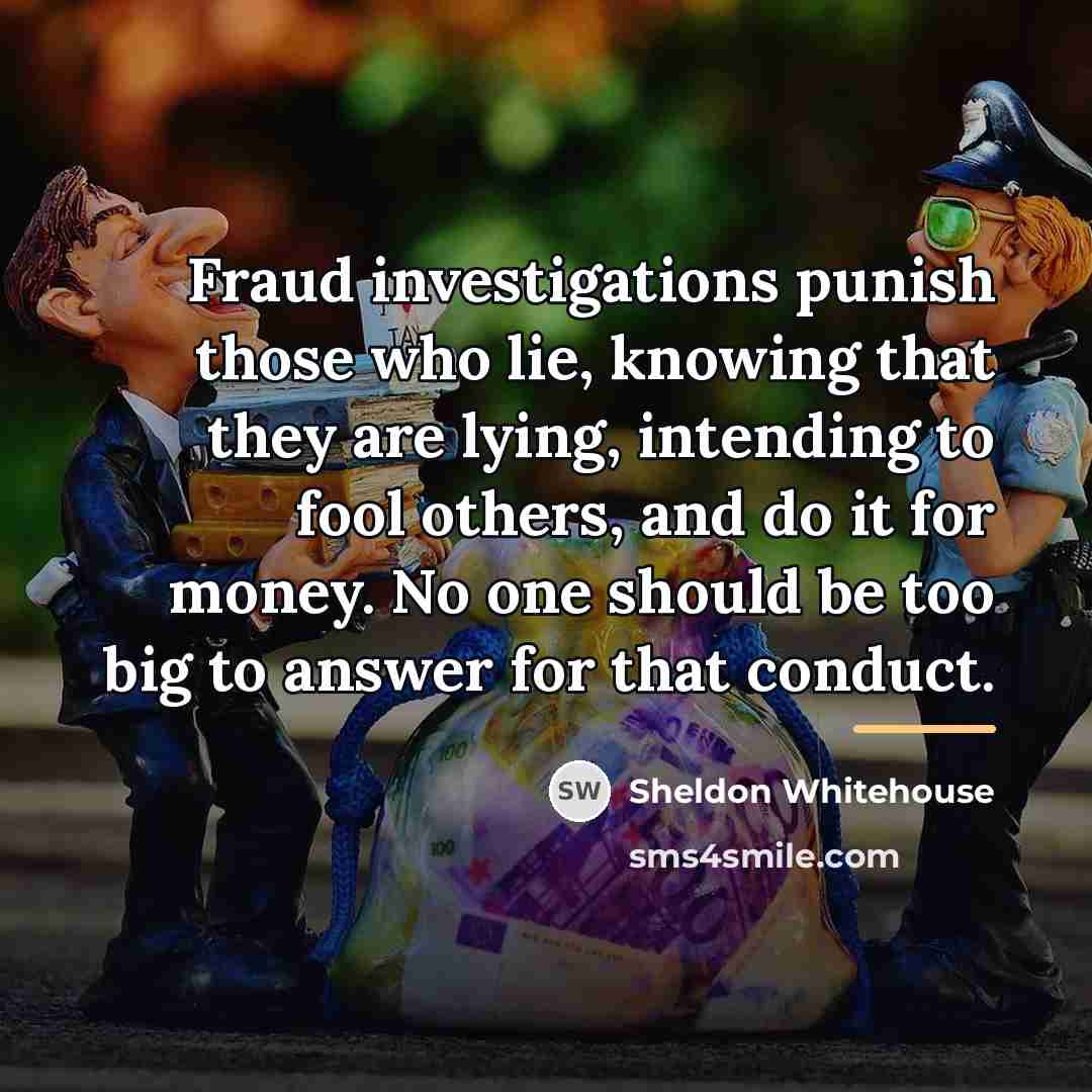 “Fraud investigations punish those who lie, knowing that they are…” quote by Sheldon Whitehouse
