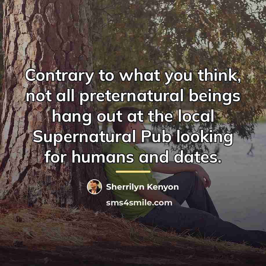 “Contrary to what you think, not all preternatural beings hang…” quote by Sherrilyn Kenyon
