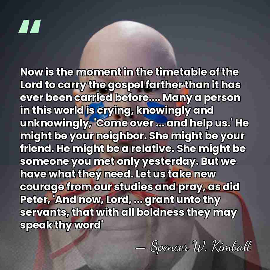 Now is the moment in the timetable of the Lord to carry&hellip; - Spencer W. Kimball