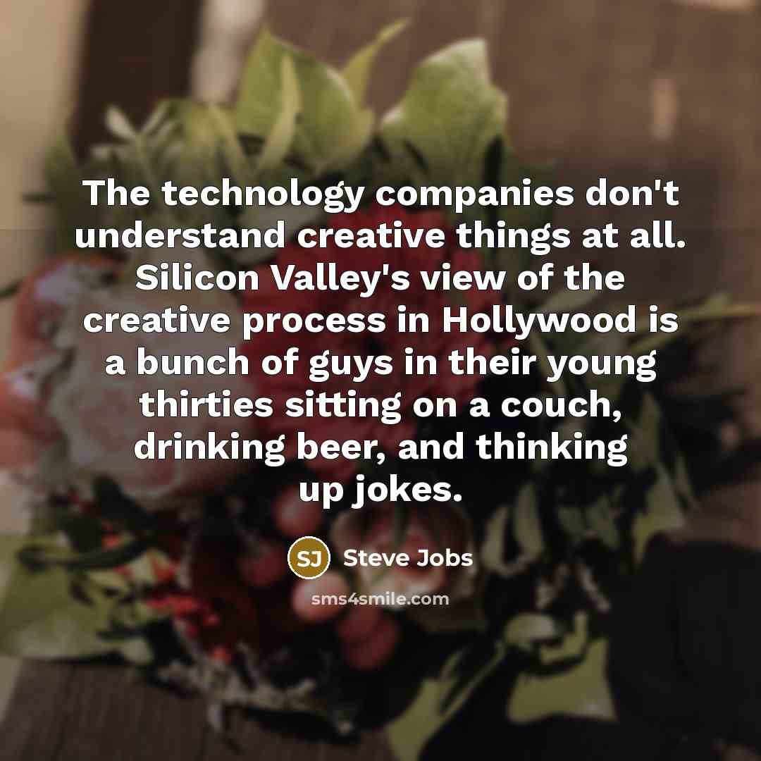 “The technology companies don't understand creative things at all. Silicon…” quote by Steve Jobs