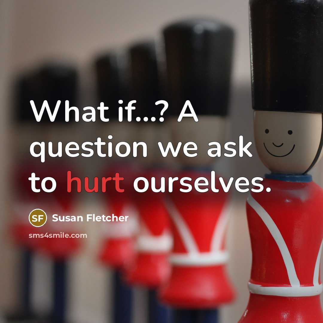 “What if...? A question we ask to hurt ourselves.…” quote by Susan Fletcher