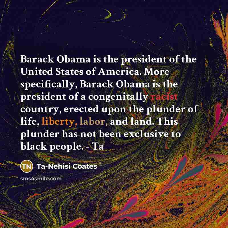 “Barack Obama is the president of the United States of…” quote by Ta-Nehisi Coates