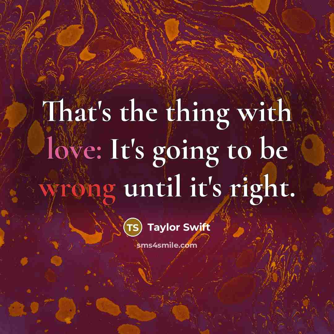“That's the thing with love: It's going to be wrong…” quote by Taylor Swift