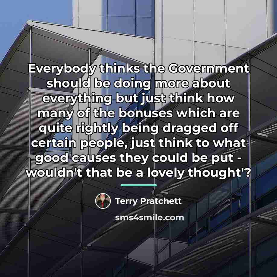 “Everybody thinks the Government should be doing more about everything…” quote by Terry Pratchett