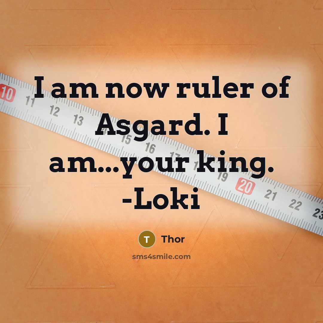 “I am now ruler of Asgard. I am...your king. -Loki” quote by Thor