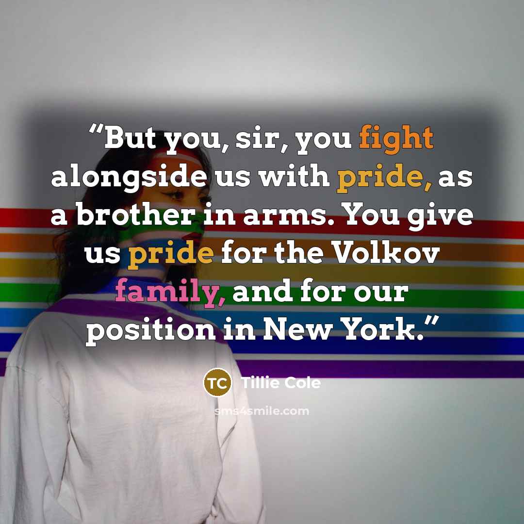 “But you, sir, you fight alongside us with pride, as a brother in arms. You give us pride for the Volkov family, and for our position in New York.” quote by Tillie Cole