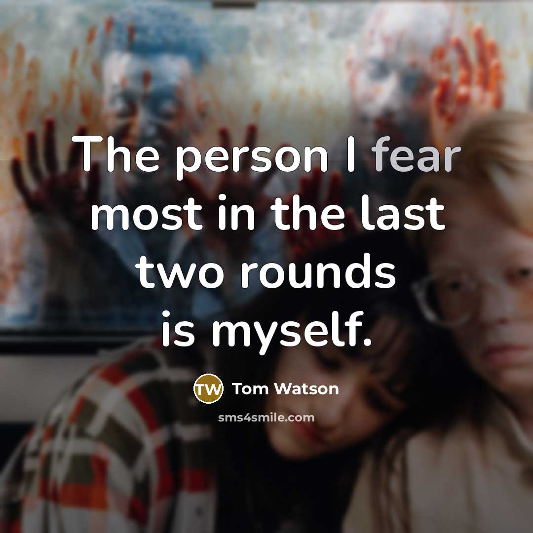 “The person I fear most in the last two rounds…” quote by Tom Watson