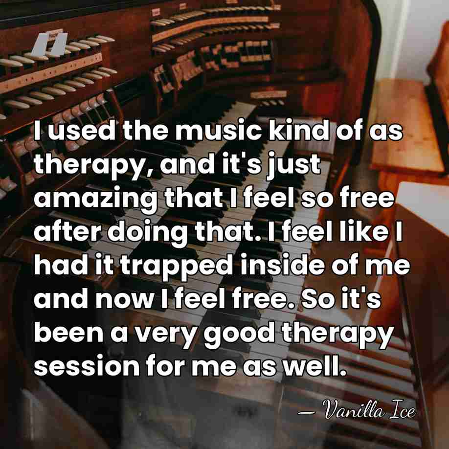 I used the music kind of as therapy, and it's just amazing&hellip; - Vanilla Ice