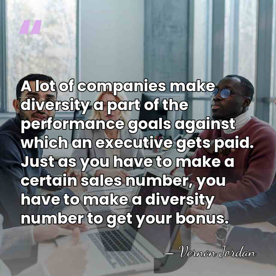 A lot of companies make diversity a part of the performance goals&hellip; - Vernon Jordan