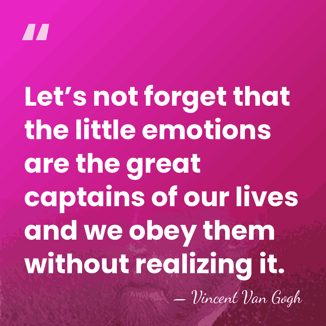 Let’s not forget that the little emotions are the great captains of&hellip; - Vincent Van Gogh