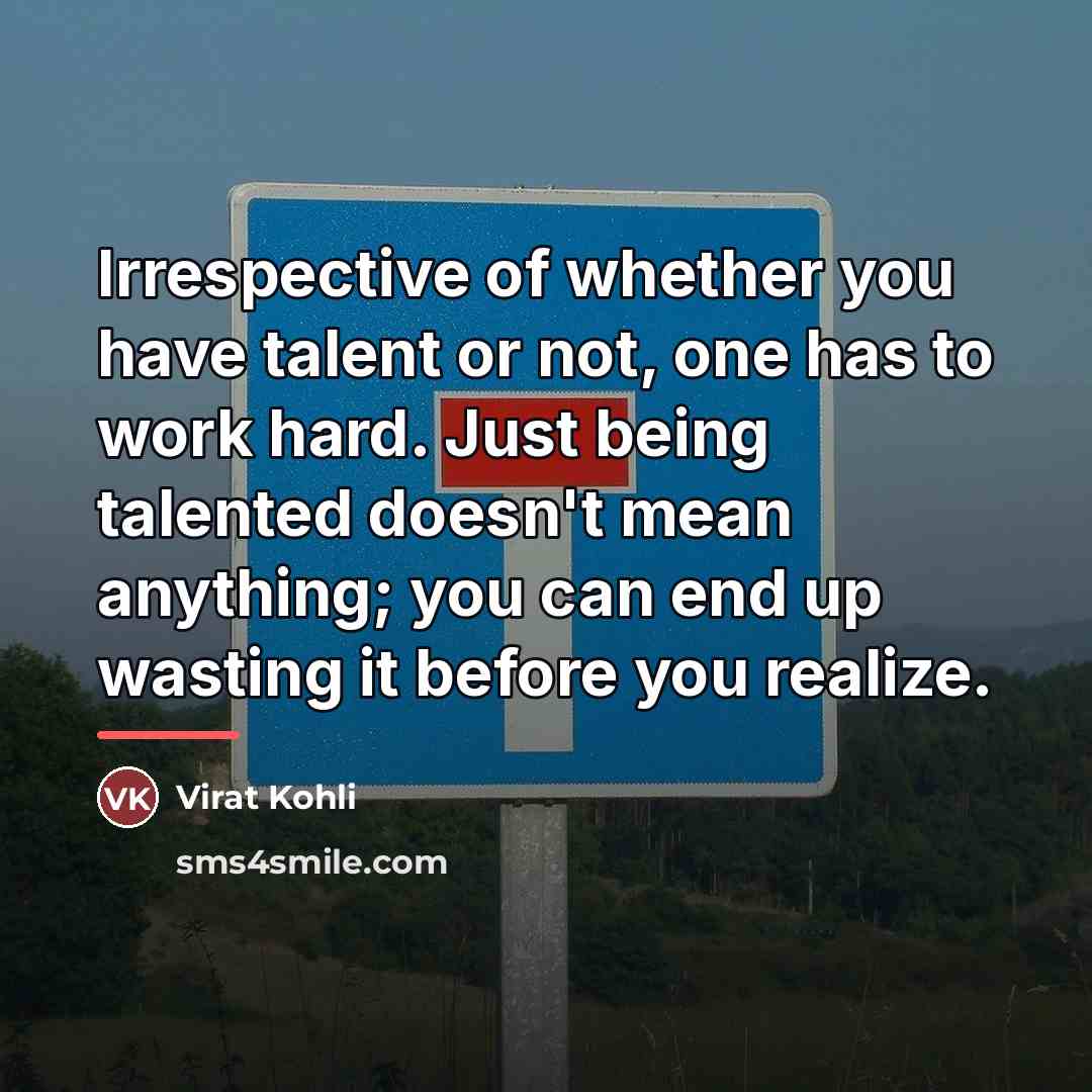 “Irrespective of whether you have talent or not, one has…” quote by Virat Kohli