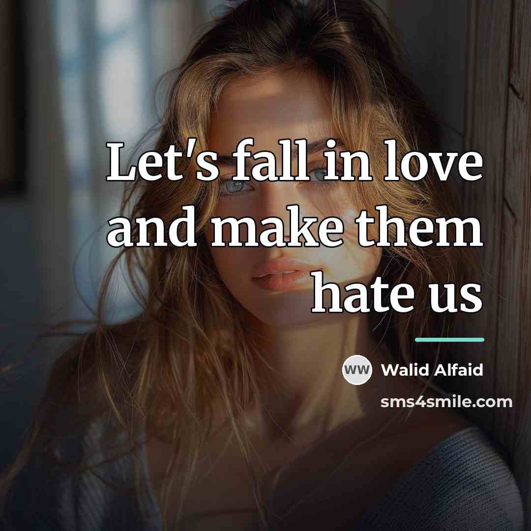 “Let's fall in love and make them hate us…” quote by Walid Alfaid