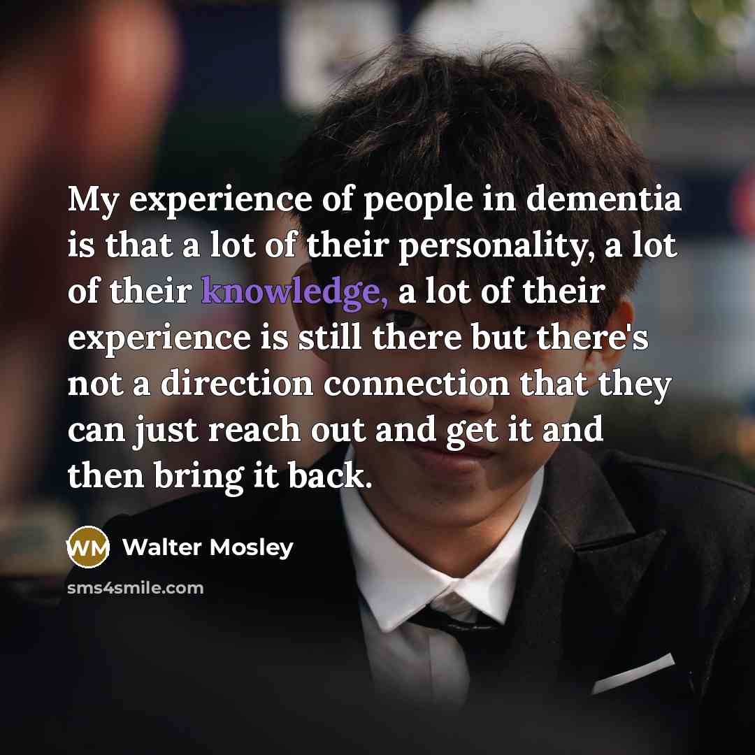 “My experience of people in dementia is that a lot…” quote by Walter Mosley