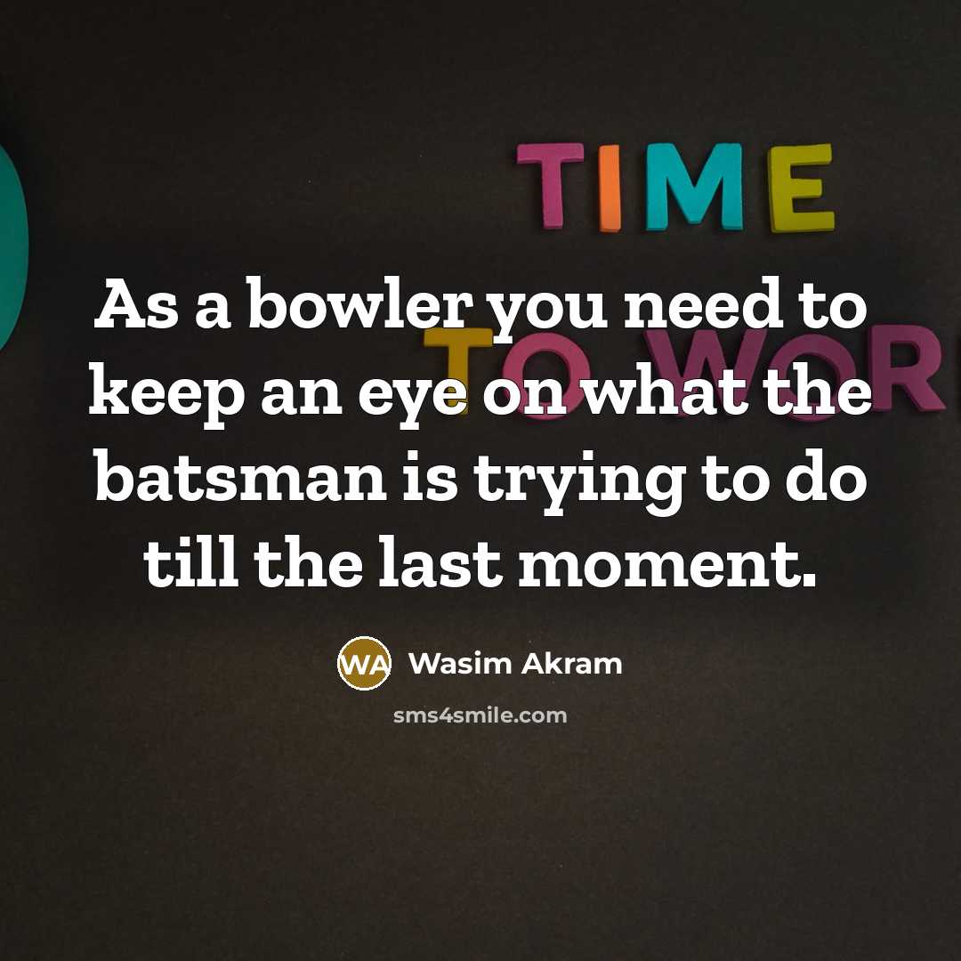 “As a bowler you need to keep an eye on…” quote by Wasim Akram