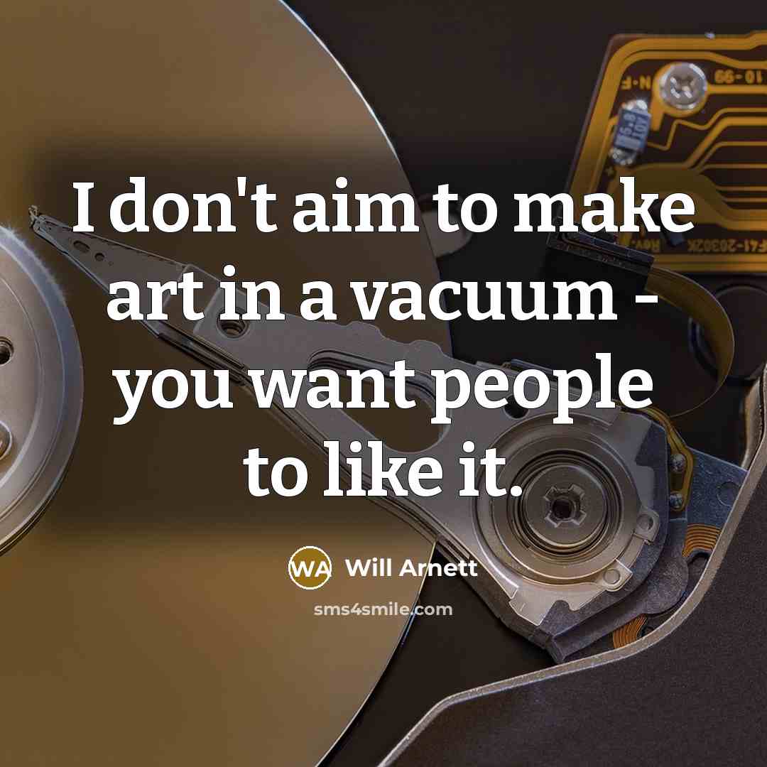 “I don't aim to make art in a vacuum -…” quote by Will Arnett