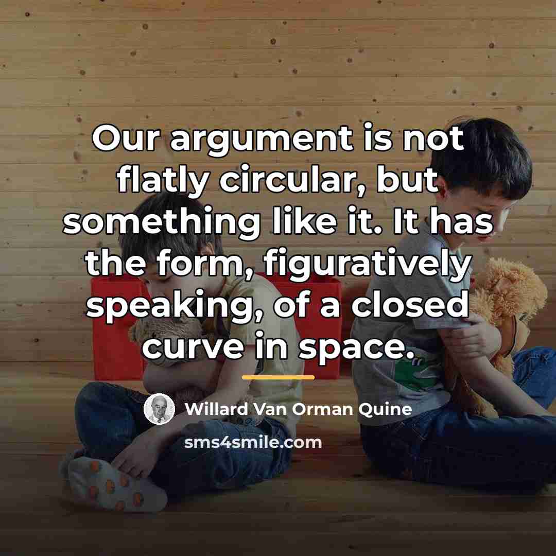 “Our argument is not flatly circular, but something like it.…” quote by Willard Van Orman Quine
