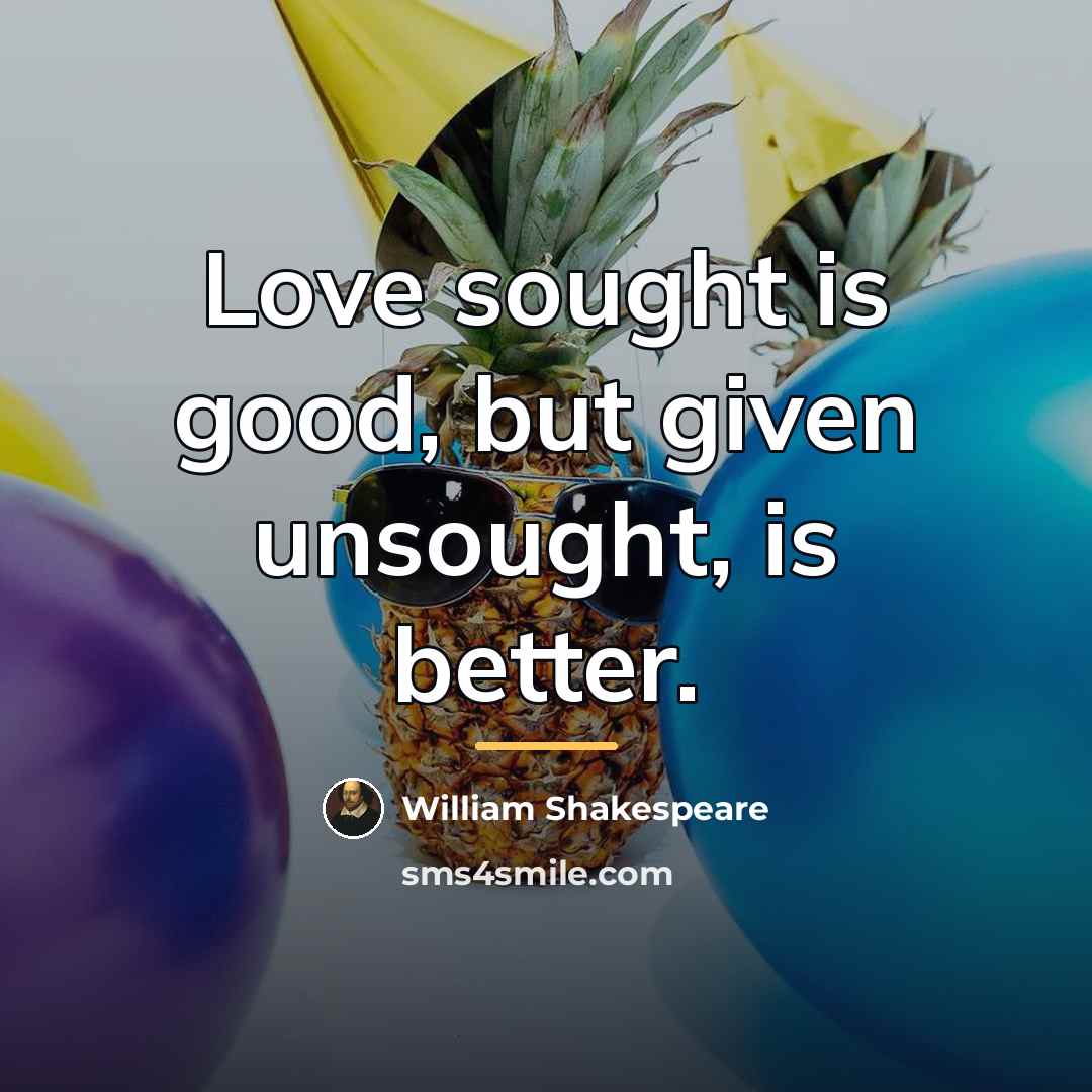 “Love sought is good, but given unsought, is better.…” quote by William Shakespeare