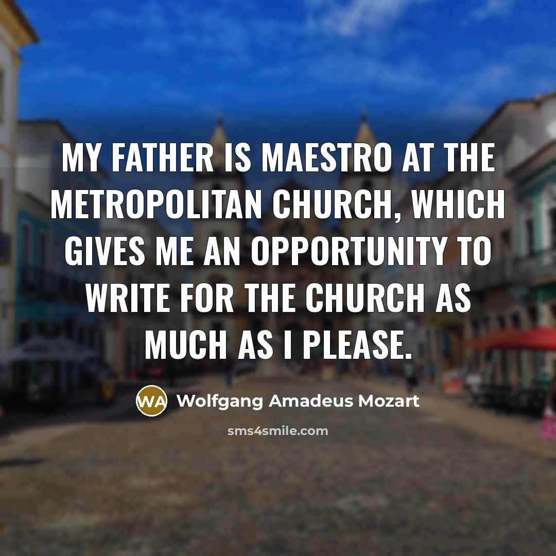 “My father is maestro at the Metropolitan church, which gives…” quote by Wolfgang Amadeus Mozart
