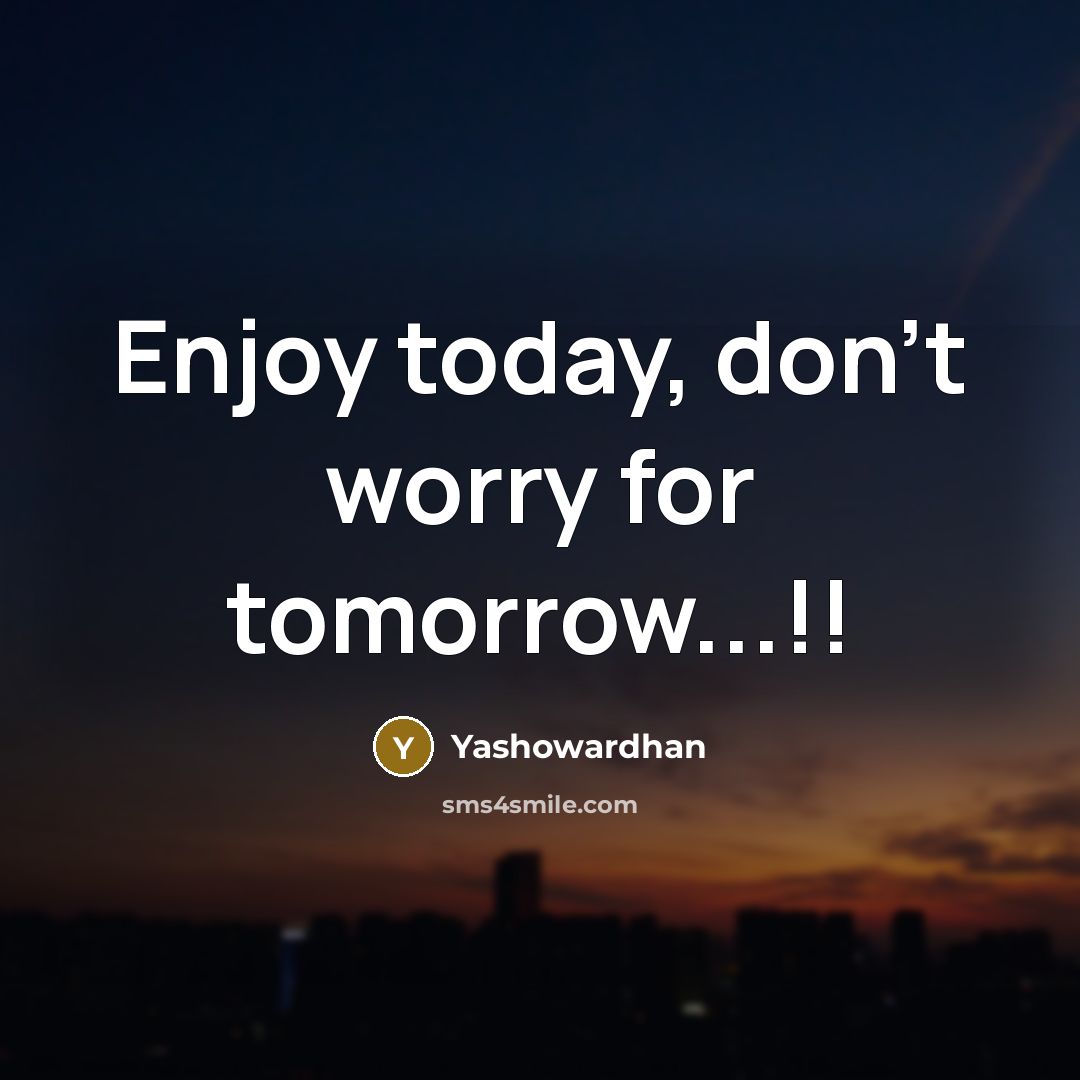 “Enjoy today, don't worry for tomorrow...!!…” quote by Yashowardhan