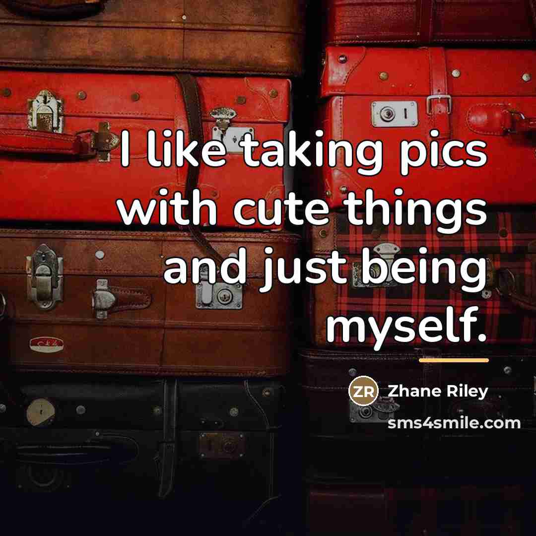 “I like taking pics with cute things and just being…” quote by Zhane Riley