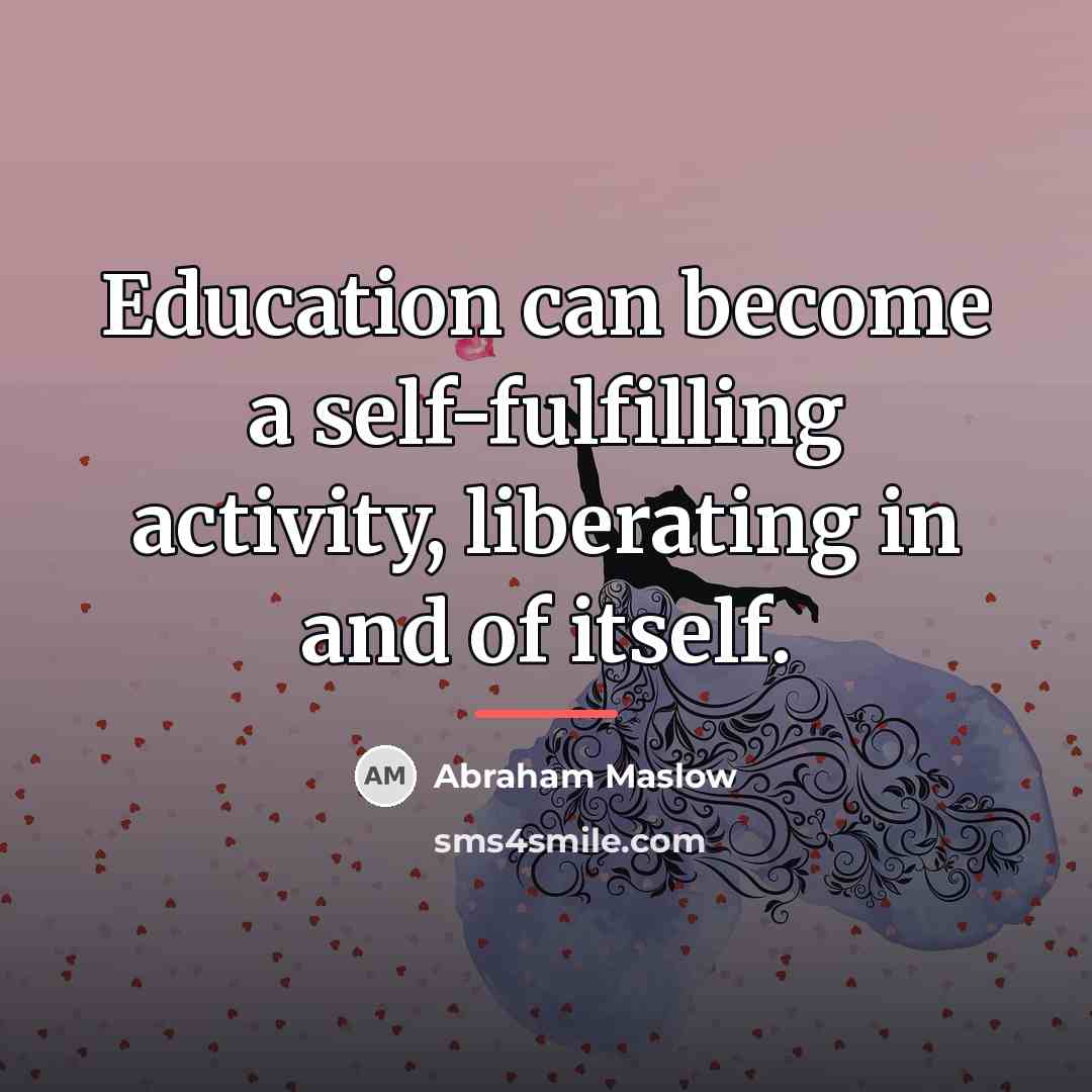 “Education can become a self-fulfilling activity, liberating in and of…” quote by Abraham Maslow