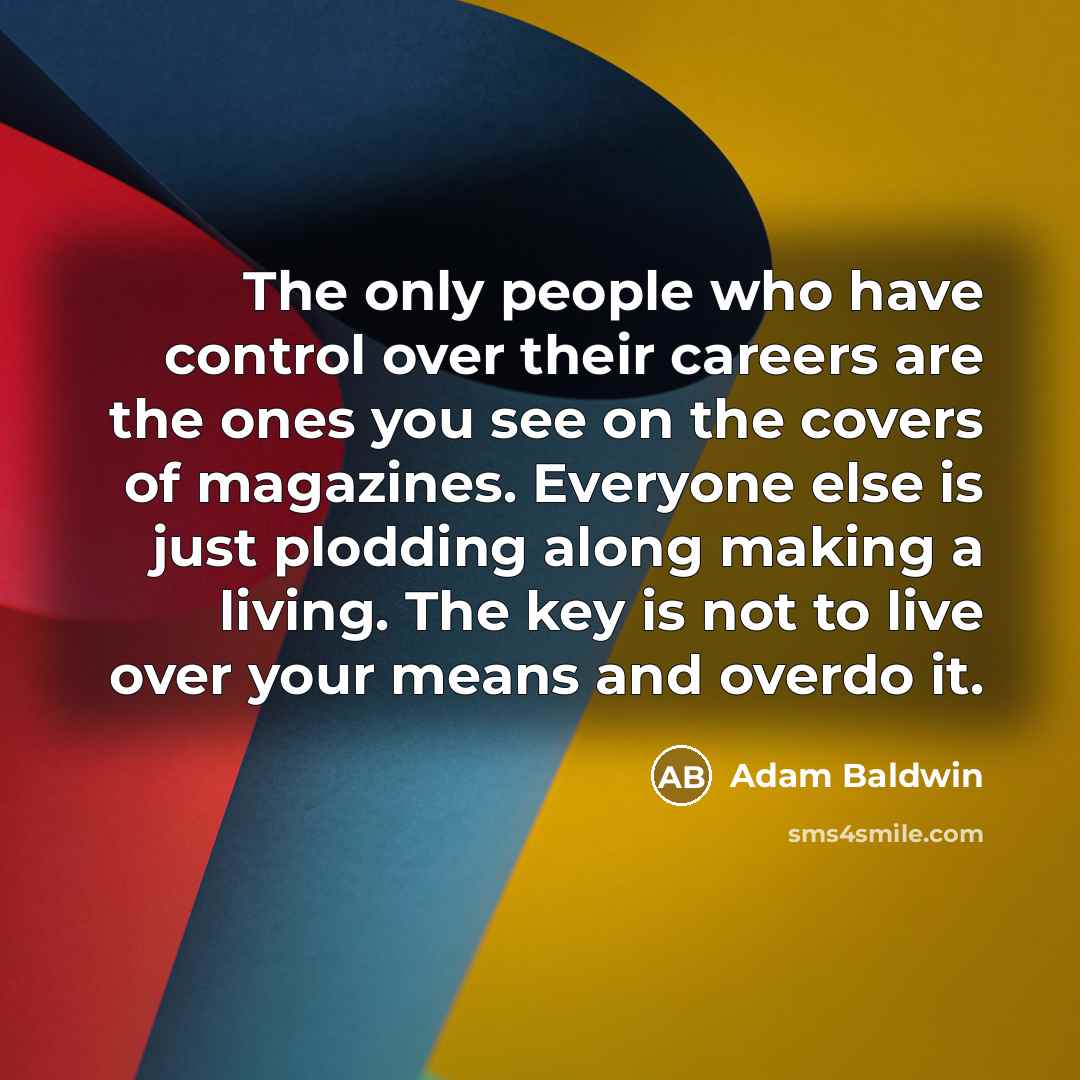 “The only people who have control over their careers are…” quote by Adam Baldwin