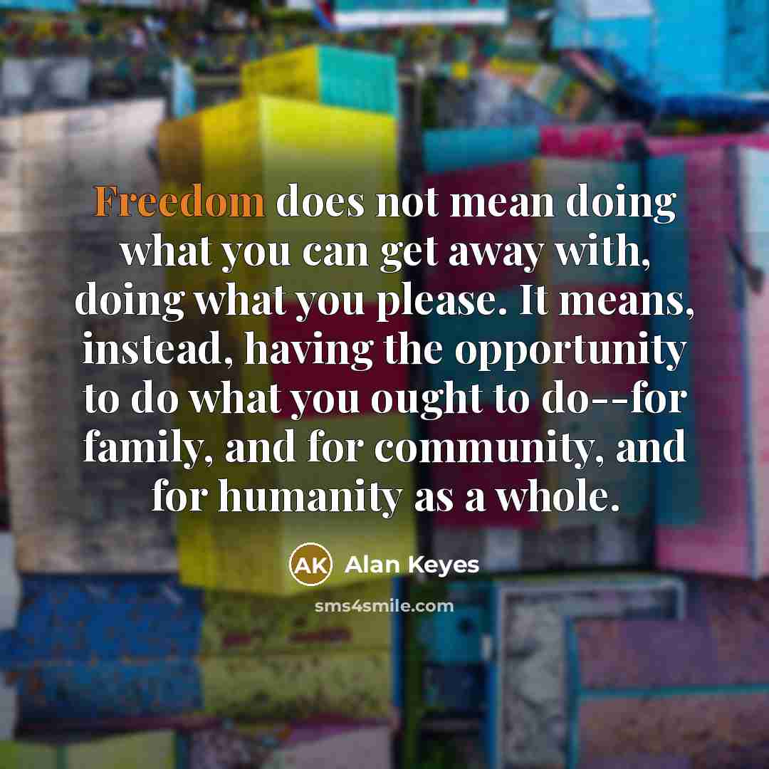 “Freedom does not mean doing what you can get away…” quote by Alan Keyes
