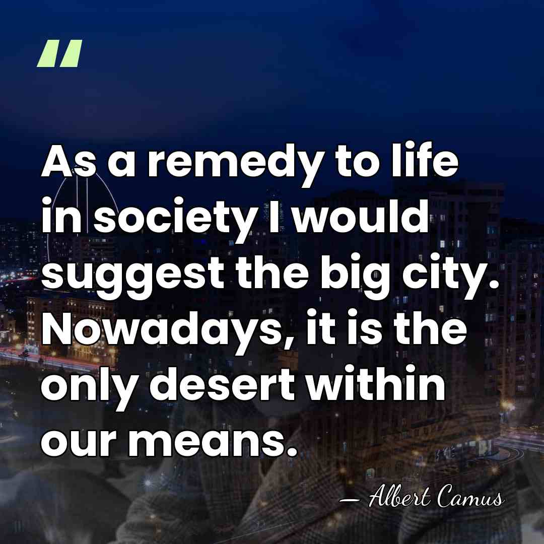 As a remedy to life in society I would suggest the big&hellip; - Albert Camus
