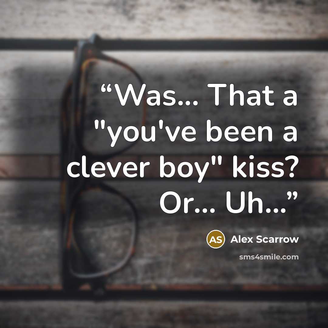 “Was... That a "you've been a clever boy" kiss? Or... Uh...” quote by Alex Scarrow