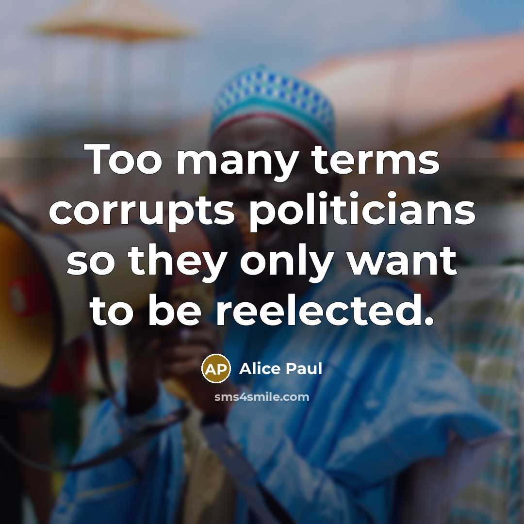 “Too many terms corrupts politicians so they only want to…” quote by Alice Paul