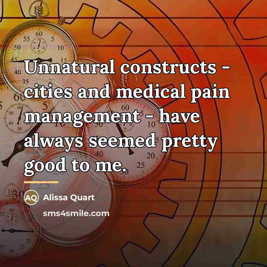 “Unnatural constructs - cities and medical pain management - have…” quote by Alissa Quart