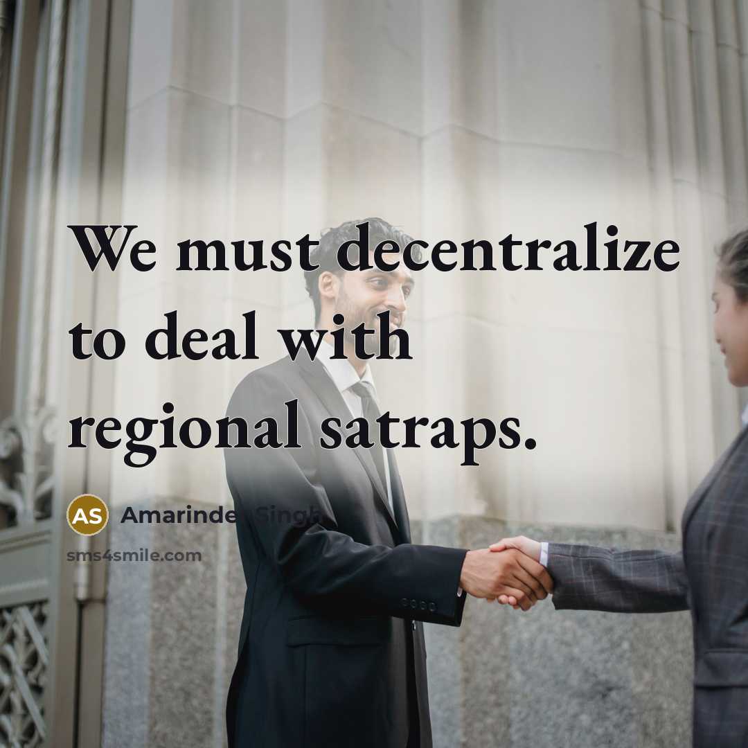 “We must decentralize to deal with regional satraps.…” quote by Amarinder Singh